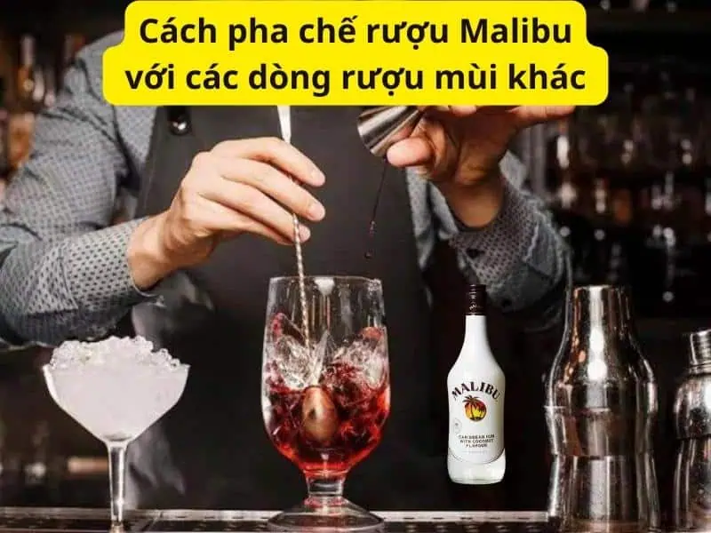 Cách pha chế rượu Malibu với các rượu mùi khác 