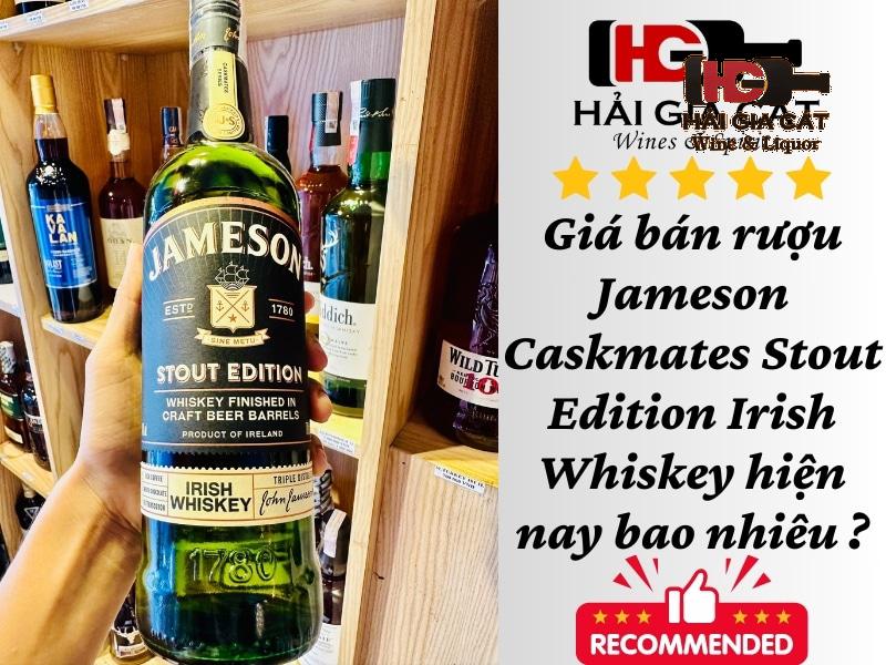 Giá bán rượu Jameson Caskmates Stout Edition Irish Whiskey hiện nay bao nhiêu ?