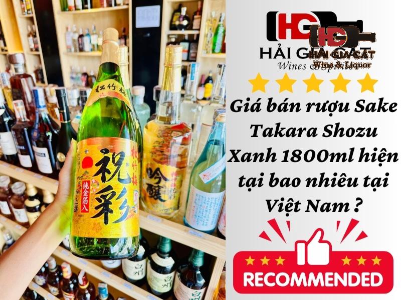 Giá bán rượu Sake Takara Shozu Xanh 1800ml hiện tại bao nhiêu tại Việt Nam ?